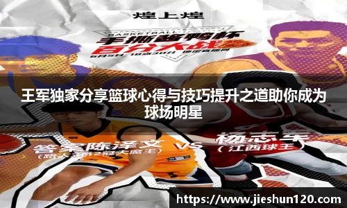 王军独家分享篮球心得与技巧提升之道助你成为球场明星